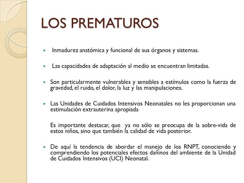 LOS PREMATUROS Inmadurez anatómica y funcional de sus órganos y sistemas. Las capacidades de adaptación al medio se encuentran limitadas.