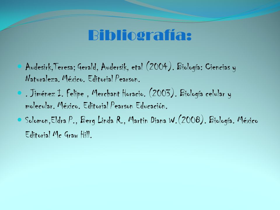 Bibliografía: Audesirk,Teresa; Gerald, Audersik, etal (2004). Biología: Ciencias y Naturaleza. México. Editorial Pearson.