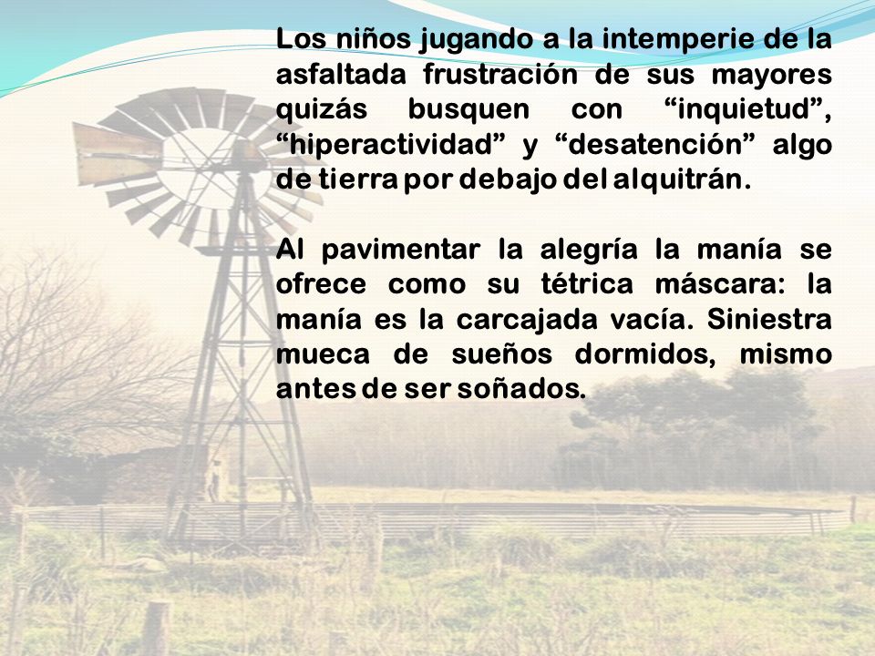 Los niños jugando a la intemperie de la asfaltada frustración de sus mayores quizás busquen con inquietud , hiperactividad y desatención algo de tierra por debajo del alquitrán.