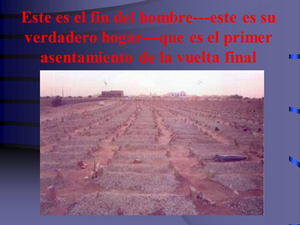 Este es el fin del hombre---este es su verdadero hogar---que es el primer asentamiento de la vuelta final