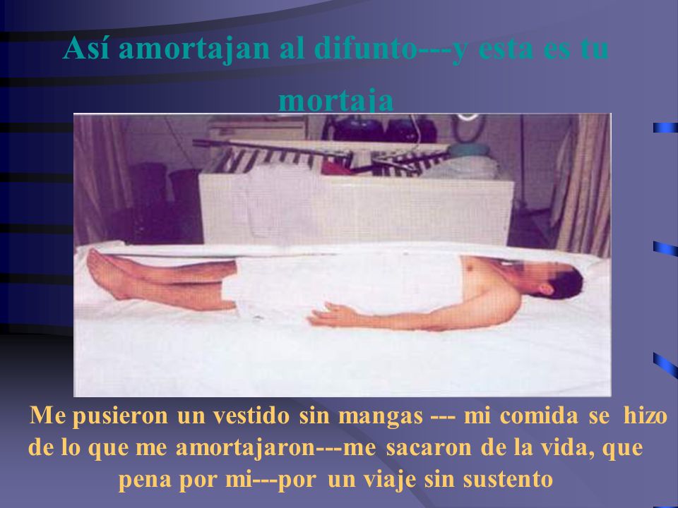 Así amortajan al difunto---y esta es tu mortaja