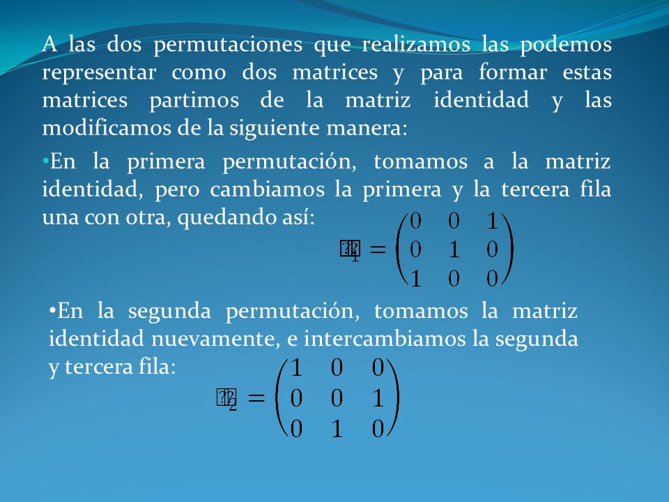 A las dos permutaciones que realizamos las podemos representar como dos matrices y para formar estas matrices partimos de la matriz identidad y las modificamos de la siguiente manera: