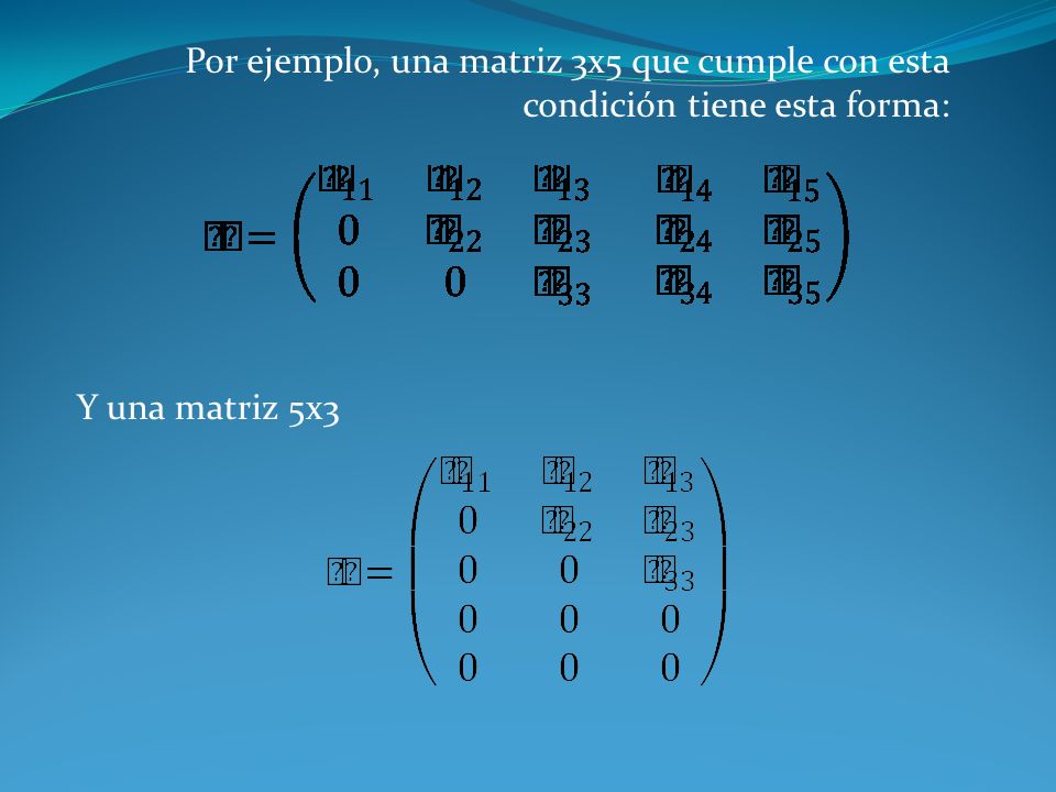 Por ejemplo, una matriz 3x5 que cumple con esta condición tiene esta forma: