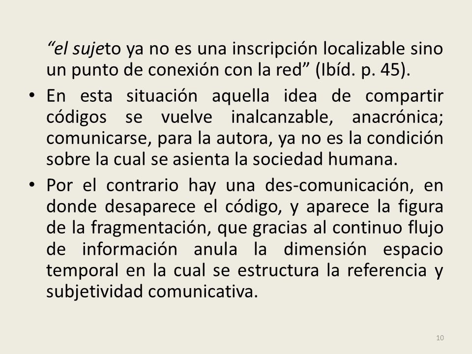 el sujeto ya no es una inscripción localizable sino un punto de conexión con la red (Ibíd. p. 45).