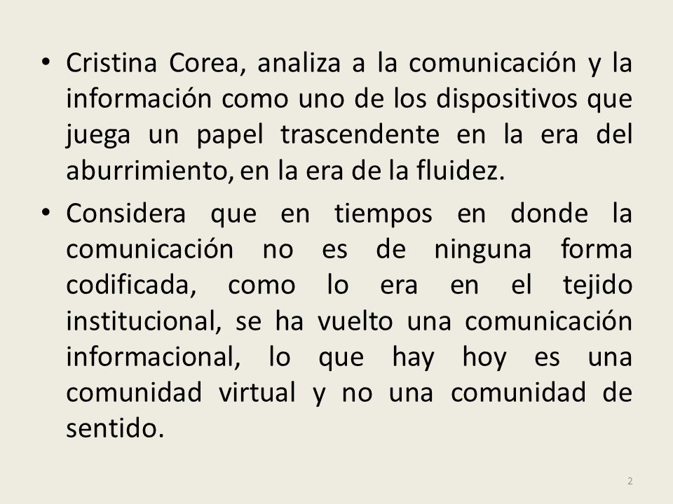 Cristina Corea, analiza a la comunicación y la información como uno de los dispositivos que juega un papel trascendente en la era del aburrimiento, en la era de la fluidez.