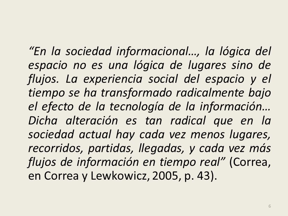 En la sociedad informacional…, la lógica del espacio no es una lógica de lugares sino de flujos.