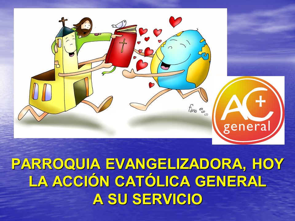 PARROQUIA EVANGELIZADORA, HOY LA ACCIÓN CATÓLICA GENERAL A SU SERVICIO