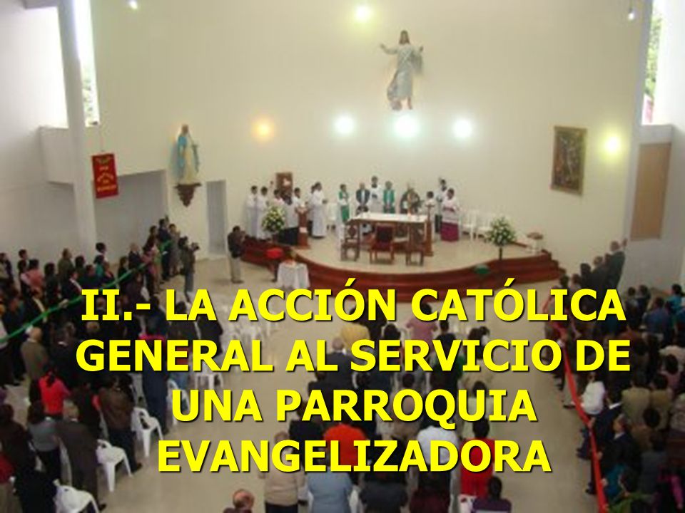 II.- LA ACCIÓN CATÓLICA GENERAL AL SERVICIO DE UNA PARROQUIA EVANGELIZADORA