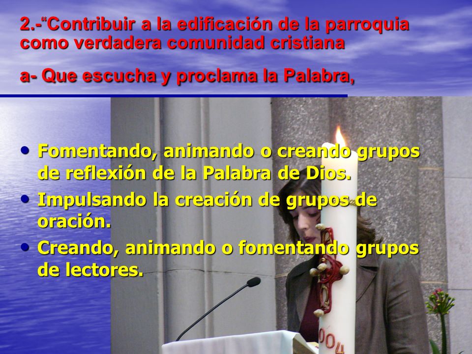 2.- Contribuir a la edificación de la parroquia como verdadera comunidad cristiana a- Que escucha y proclama la Palabra,
