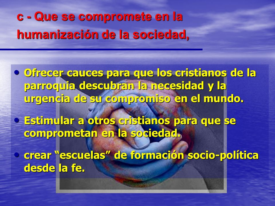 c - Que se compromete en la humanización de la sociedad,