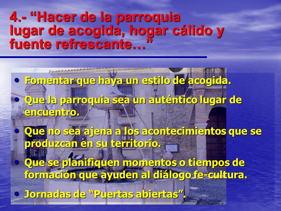 4.- Hacer de la parroquia lugar de acogida, hogar cálido y fuente refrescante…