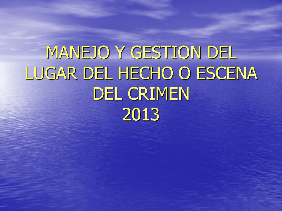 MANEJO Y GESTION DEL LUGAR DEL HECHO O ESCENA DEL CRIMEN 2013