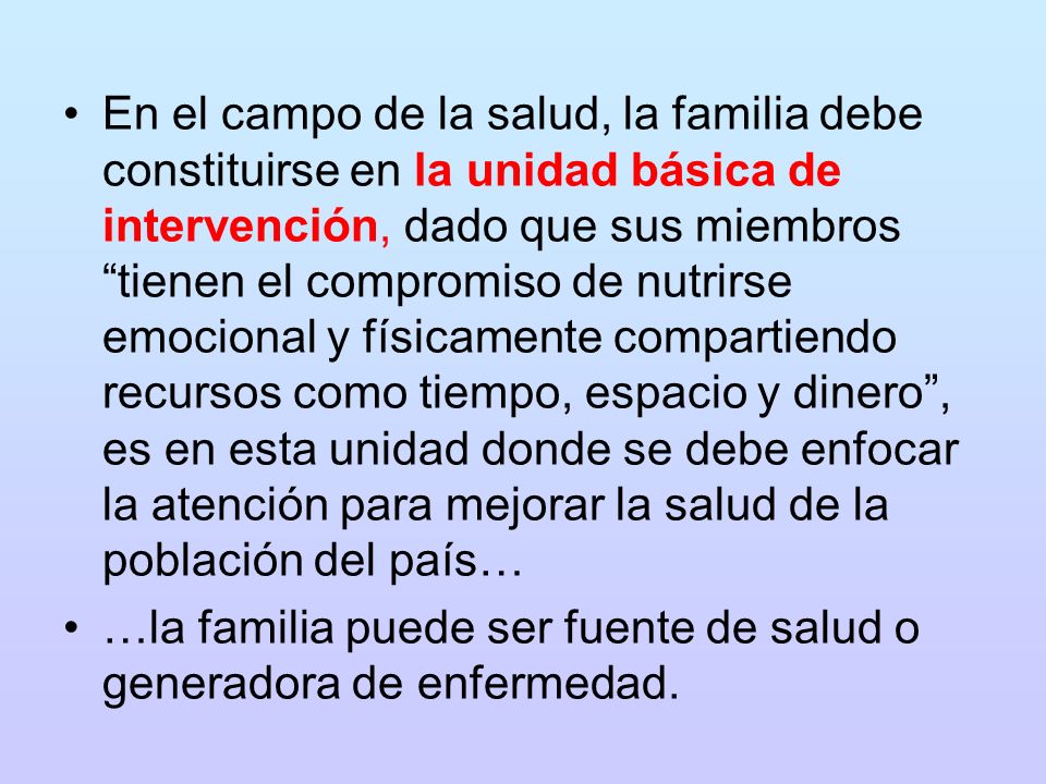 …la familia puede ser fuente de salud o generadora de enfermedad.