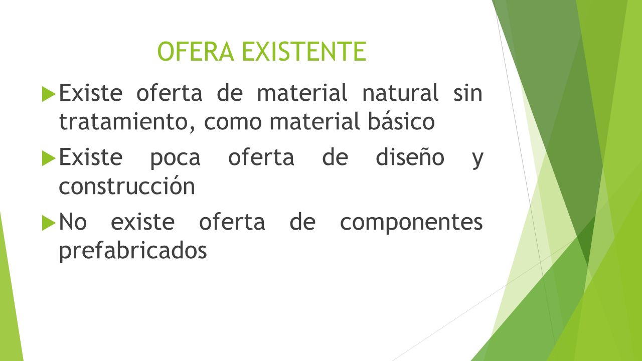 OFERA EXISTENTE Existe oferta de material natural sin tratamiento, como material básico. Existe poca oferta de diseño y construcción.