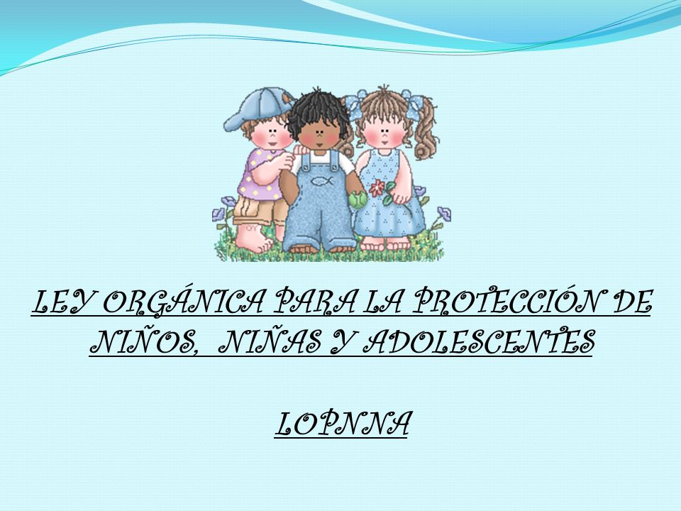 LEY ORGÁNICA PARA LA PROTECCIÓN DE NIÑOS, NIÑAS Y ADOLESCENTES