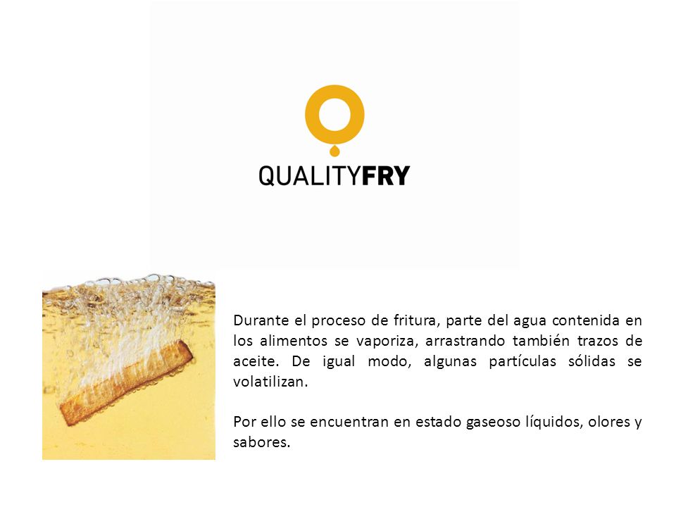 Durante el proceso de fritura, parte del agua contenida en los alimentos se vaporiza, arrastrando también trazos de aceite. De igual modo, algunas partículas sólidas se volatilizan.