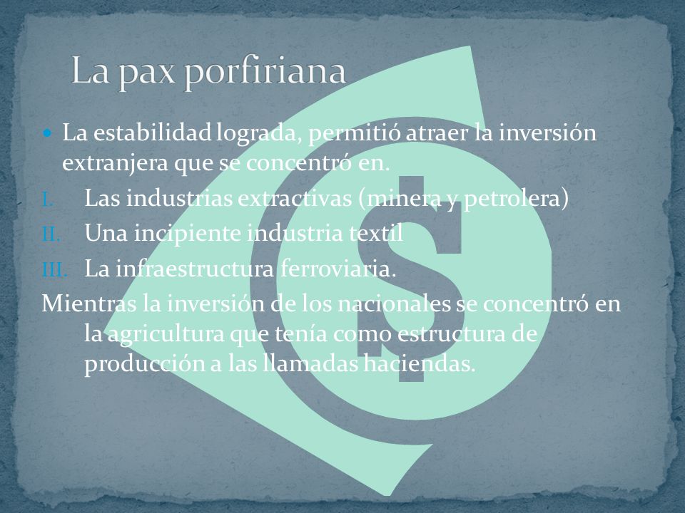 La pax porfiriana La estabilidad lograda, permitió atraer la inversión extranjera que se concentró en.
