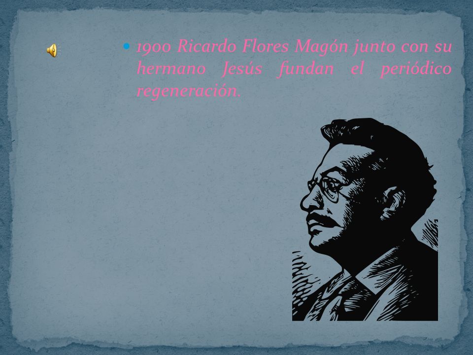 1900 Ricardo Flores Magón junto con su hermano Jesús fundan el periódico regeneración.