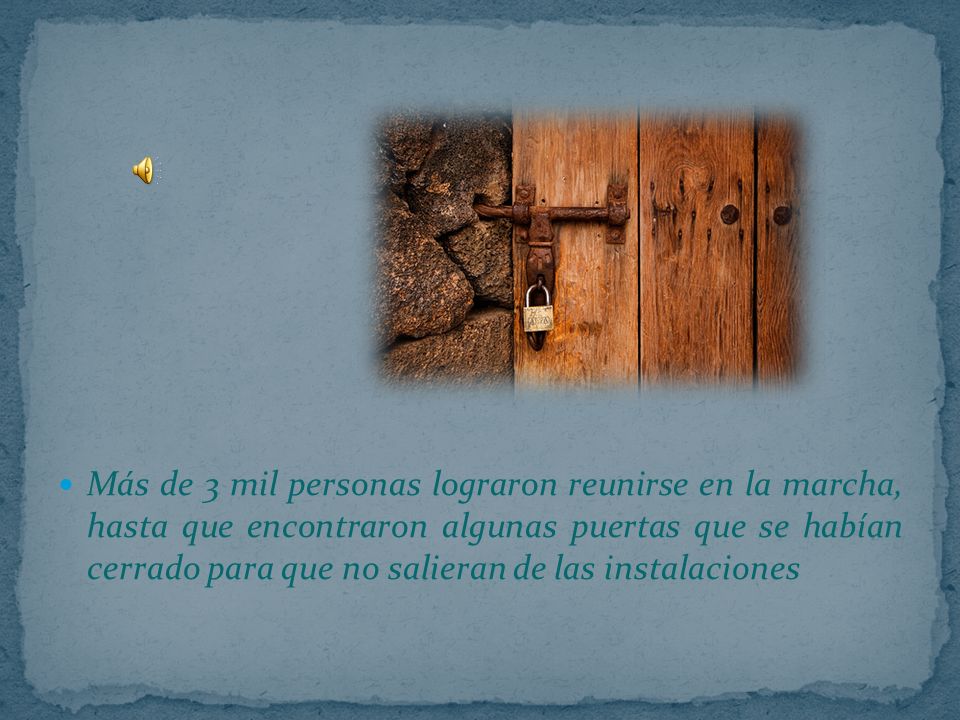 Más de 3 mil personas lograron reunirse en la marcha, hasta que encontraron algunas puertas que se habían cerrado para que no salieran de las instalaciones
