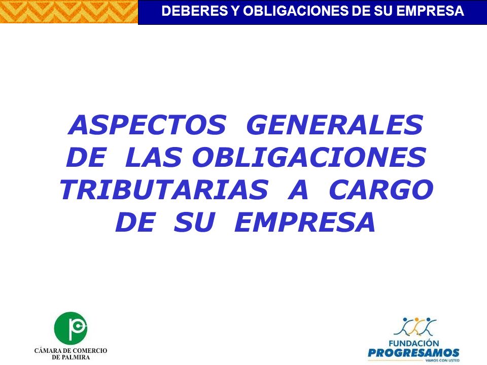 ASPECTOS GENERALES DE LAS OBLIGACIONES TRIBUTARIAS A CARGO DE SU EMPRESA