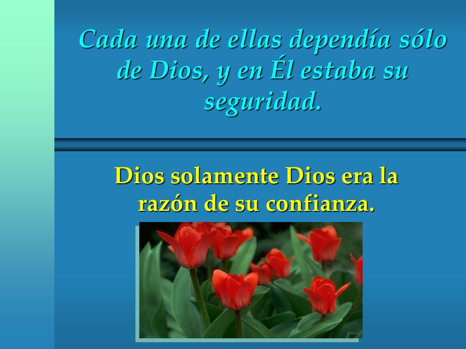 Cada una de ellas dependía sólo de Dios, y en Él estaba su seguridad.