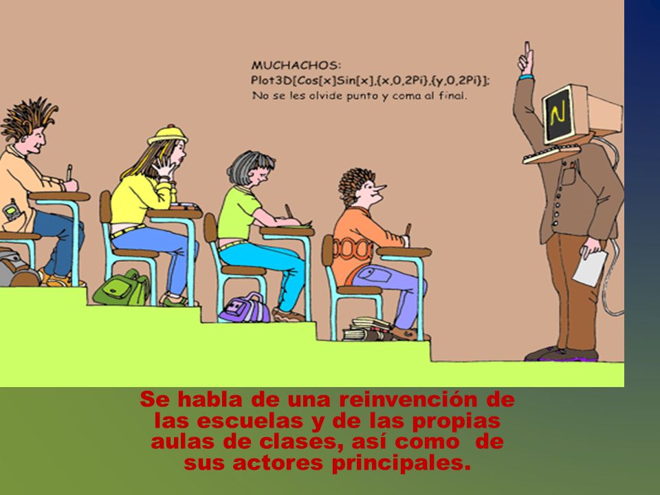 Se habla de una reinvención de las escuelas y de las propias aulas de clases, así como de sus actores principales.