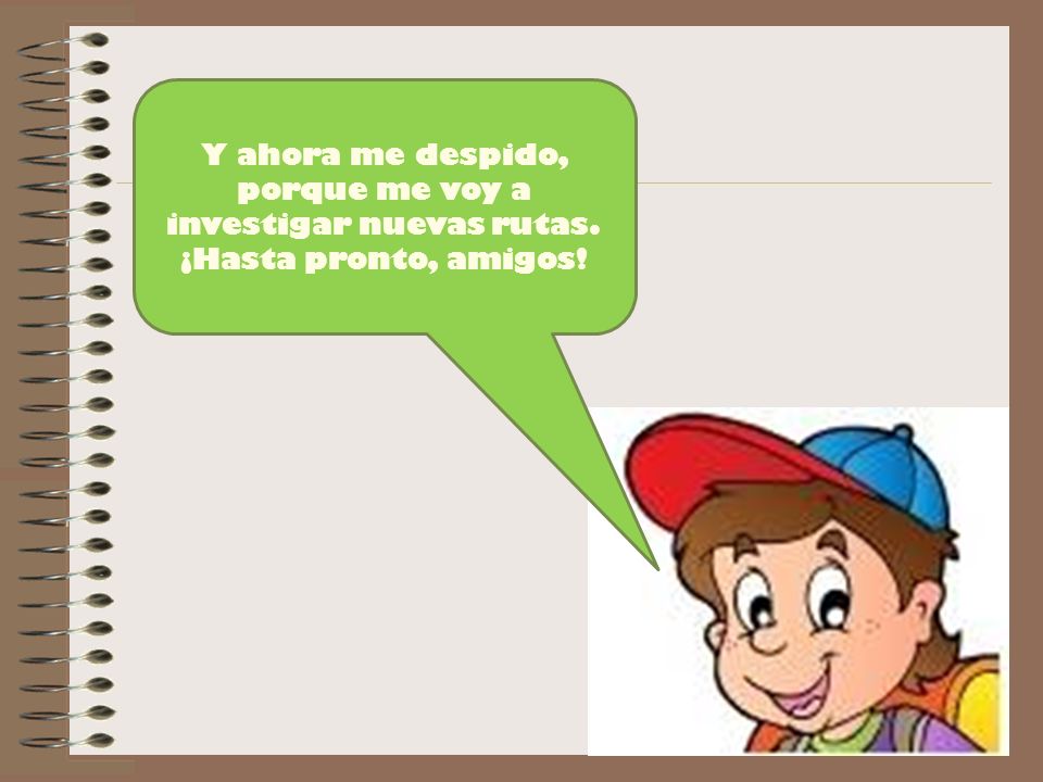 Y ahora me despido, porque me voy a investigar nuevas rutas.