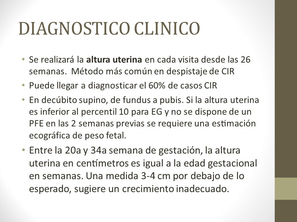 DIAGNOSTICO CLINICO Se realizará la altura uterina en cada visita desde las 26 semanas. Método más común en despistaje de CIR.