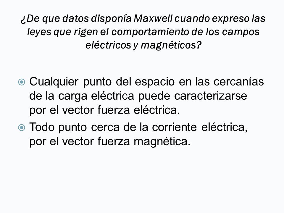 ¿De que datos disponía Maxwell cuando expreso las leyes que rigen el comportamiento de los campos eléctricos y magnéticos