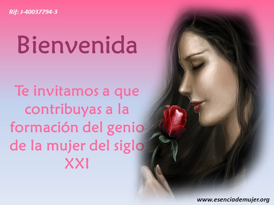 Rif: J Bienvenida. Te invitamos a que contribuyas a la formación del genio de la mujer del siglo XXI.