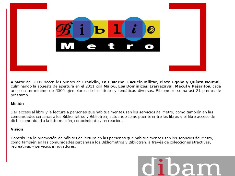 A partir del 2009 nacen los puntos de Franklin, La Cisterna, Escuela Militar, Plaza Egaña y Quinta Normal, culminando la apuesta de apertura en el 2011 con Maipú, Los Dominicos, Irarrázaval, Macul y Pajaritos, cada uno con un mínimo de 3000 ejemplares de los títulos y temáticas diversas. Bibiometro suma así 21 puntos de préstamo.