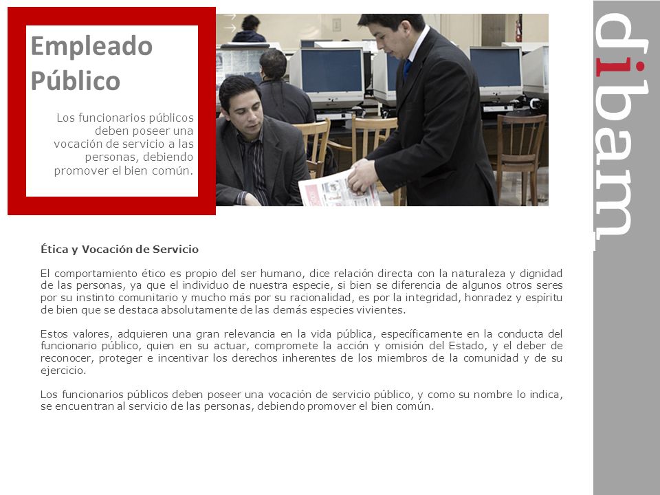 Empleado Público. Los funcionarios públicos deben poseer una vocación de servicio a las personas, debiendo promover el bien común.