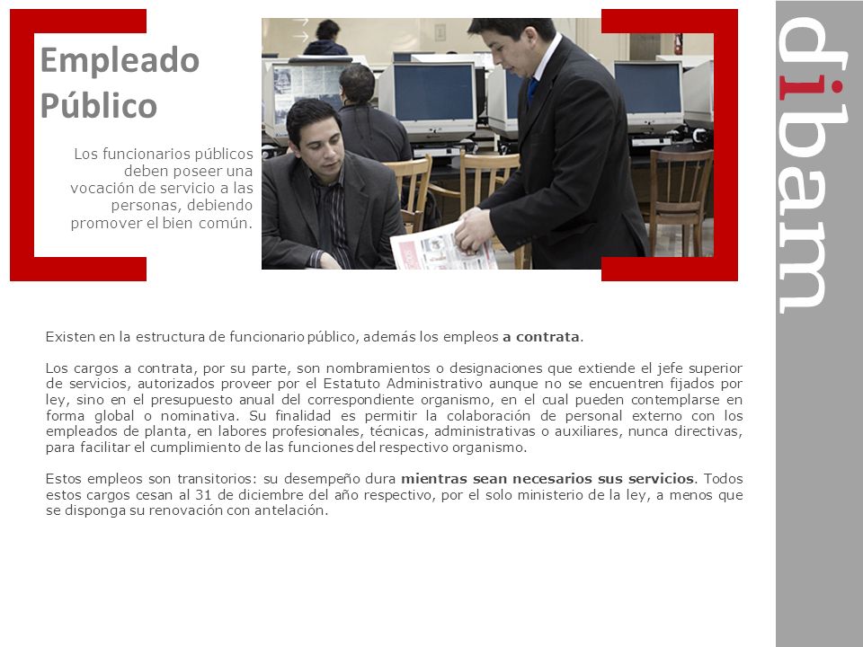 Empleado Público. Los funcionarios públicos deben poseer una vocación de servicio a las personas, debiendo promover el bien común.