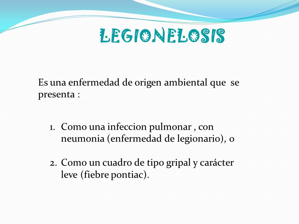 LEGIONELOSIS Es una enfermedad de origen ambiental que se presenta :