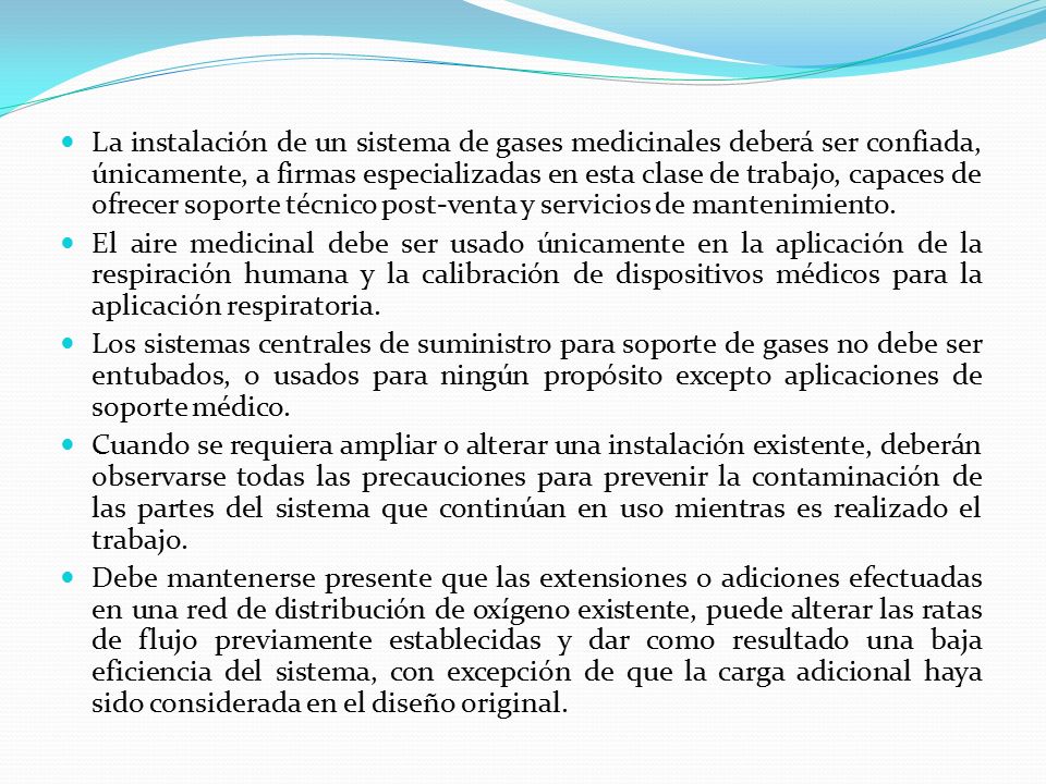 La instalación de un sistema de gases medicinales deberá ser confiada, únicamente, a firmas especializadas en esta clase de trabajo, capaces de ofrecer soporte técnico post-venta y servicios de mantenimiento.