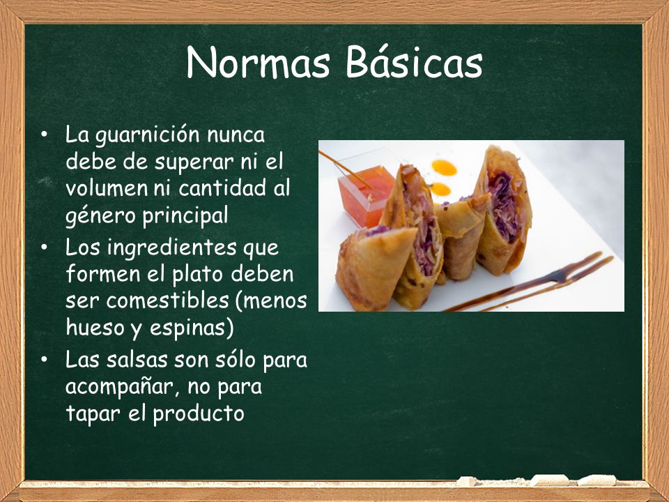 Normas Básicas La guarnición nunca debe de superar ni el volumen ni cantidad al género principal.