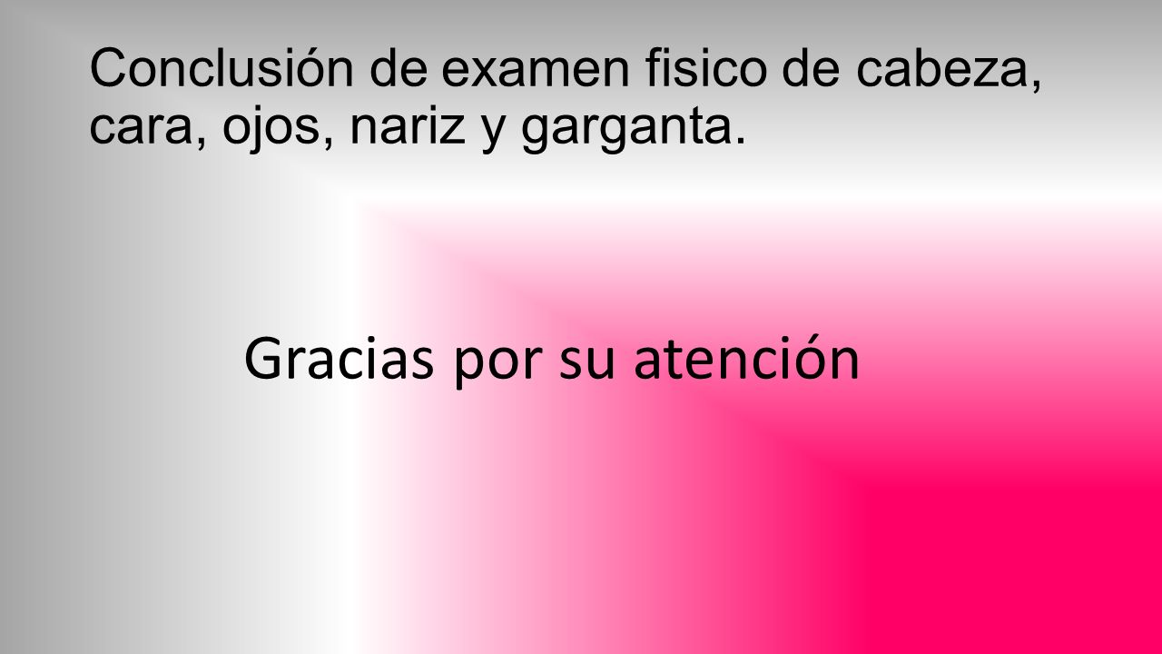 Conclusión de examen fisico de cabeza, cara, ojos, nariz y garganta.