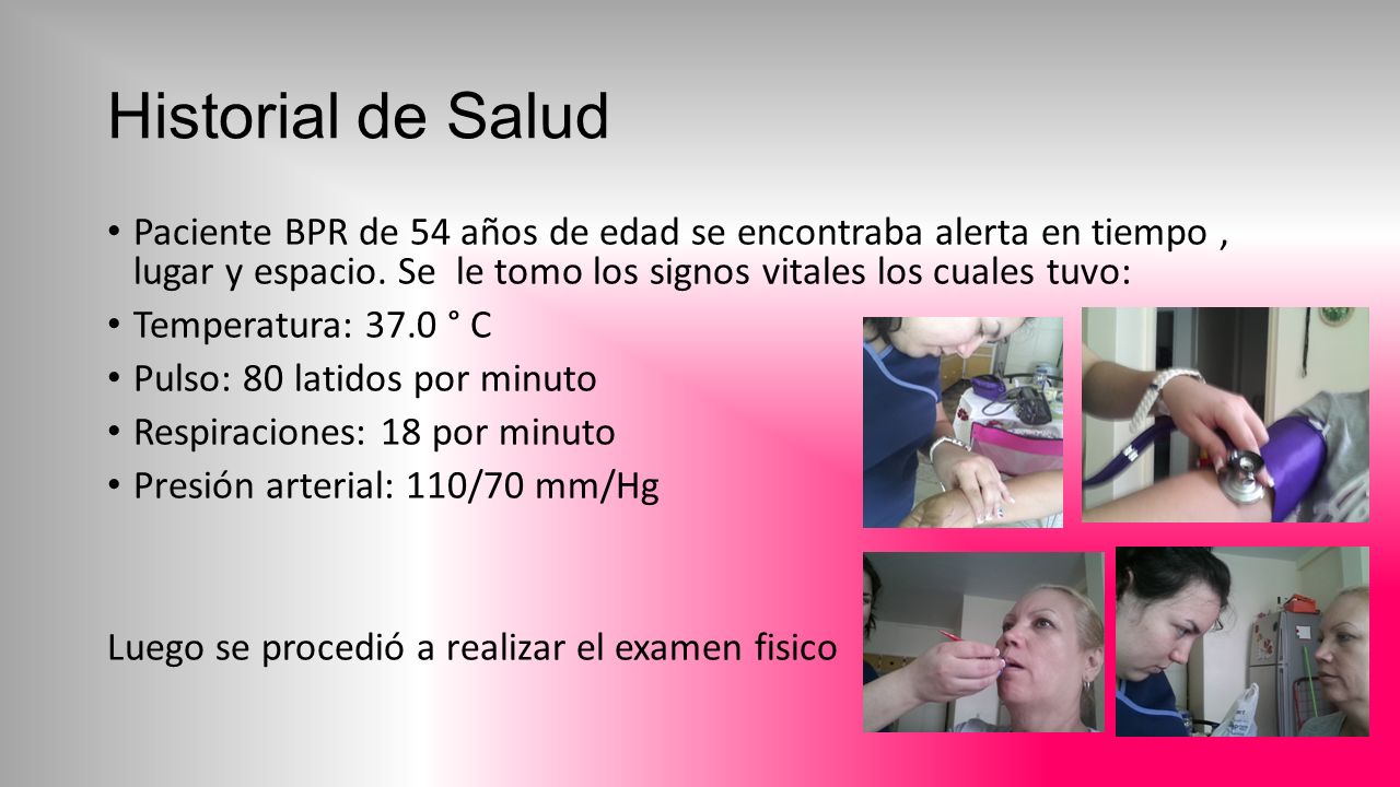 Historial de Salud Paciente BPR de 54 años de edad se encontraba alerta en tiempo , lugar y espacio. Se le tomo los signos vitales los cuales tuvo: