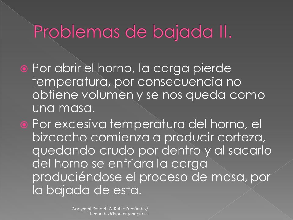 Problemas de bajada II. Por abrir el horno, la carga pierde temperatura, por consecuencia no obtiene volumen y se nos queda como una masa.