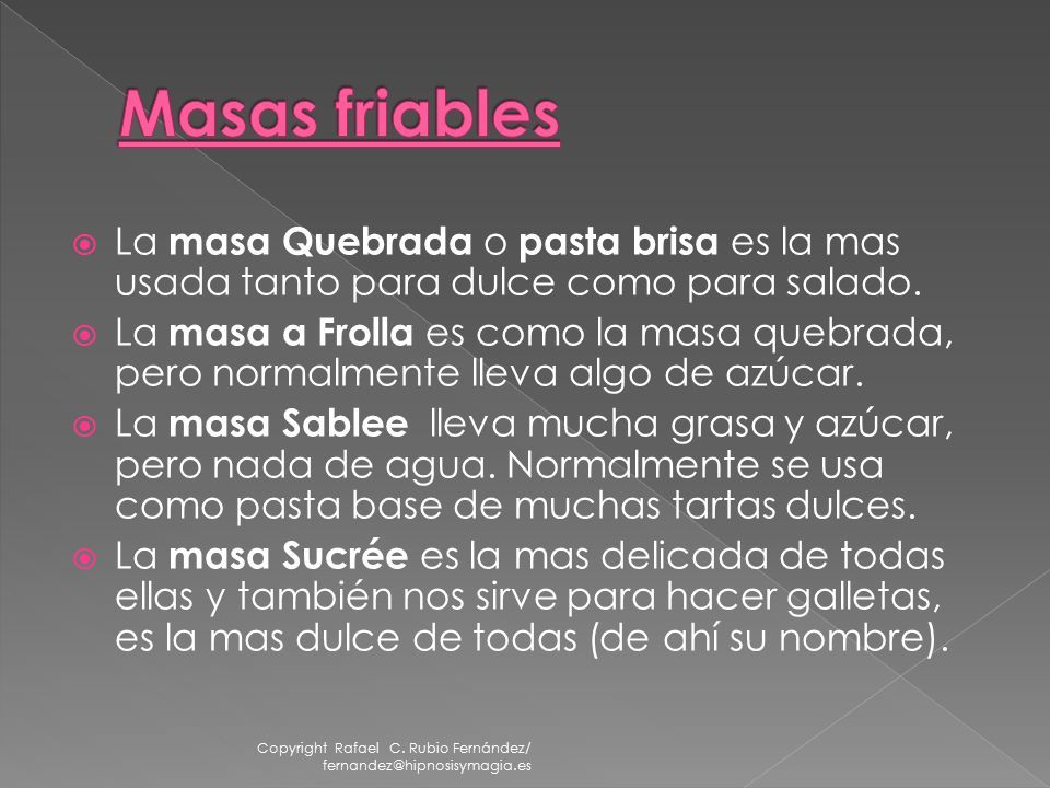 Masas friables La masa Quebrada o pasta brisa es la mas usada tanto para dulce como para salado.
