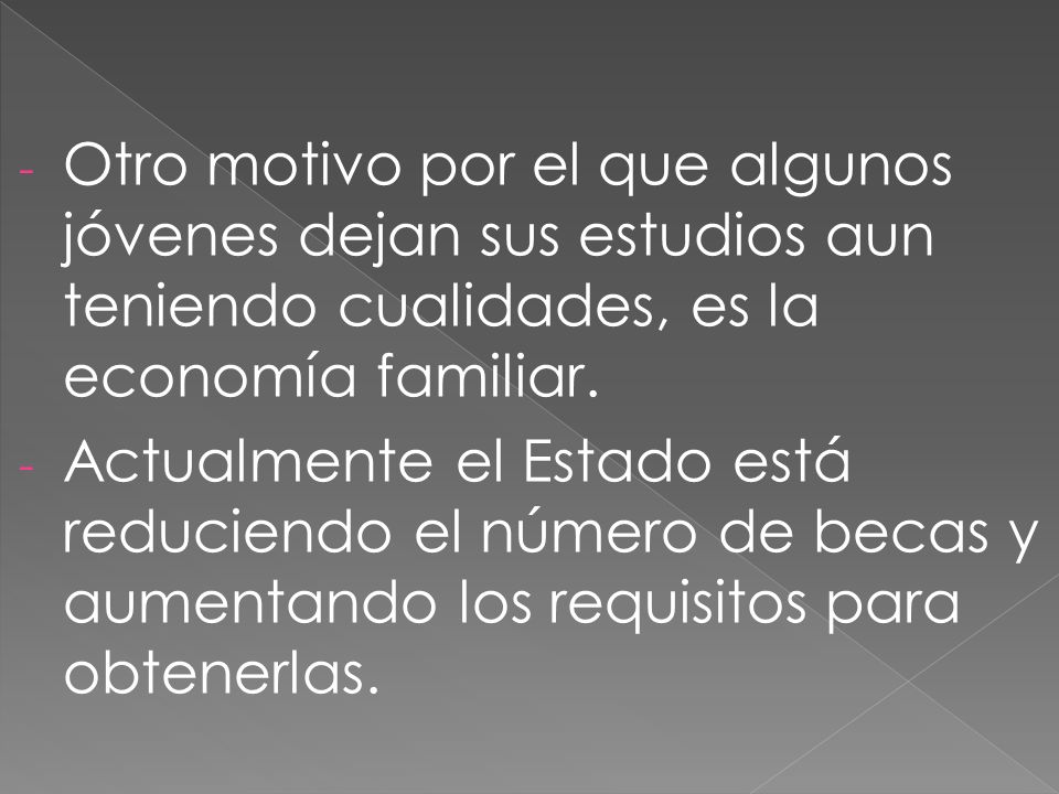 Otro motivo por el que algunos jóvenes dejan sus estudios aun teniendo cualidades, es la economía familiar.