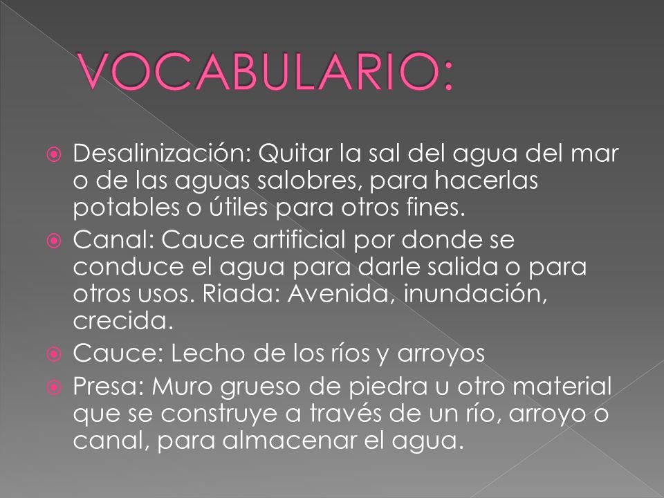 VOCABULARIO: Desalinización: Quitar la sal del agua del mar o de las aguas salobres, para hacerlas potables o útiles para otros fines.