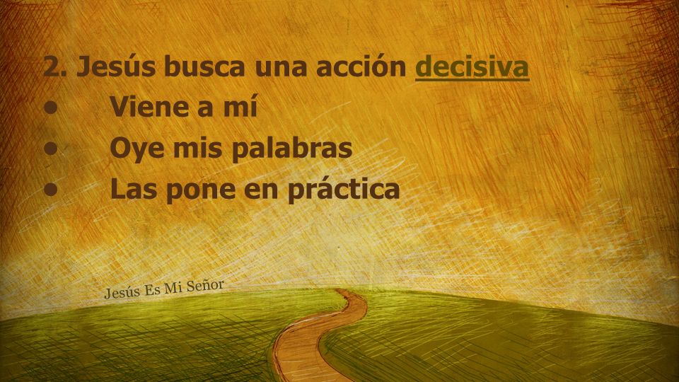 2. Jesús busca una acción decisiva • Viene a mí • Oye mis palabras