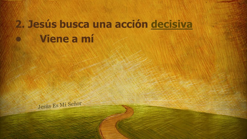 2. Jesús busca una acción decisiva • Viene a mí