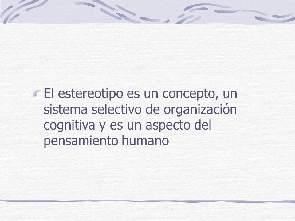 El estereotipo es un concepto, un sistema selectivo de organización cognitiva y es un aspecto del pensamiento humano