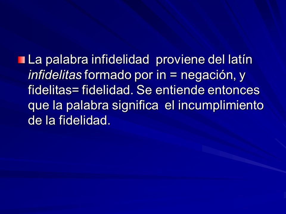 La palabra infidelidad proviene del latín infidelitas formado por in = negación, y fidelitas= fidelidad.
