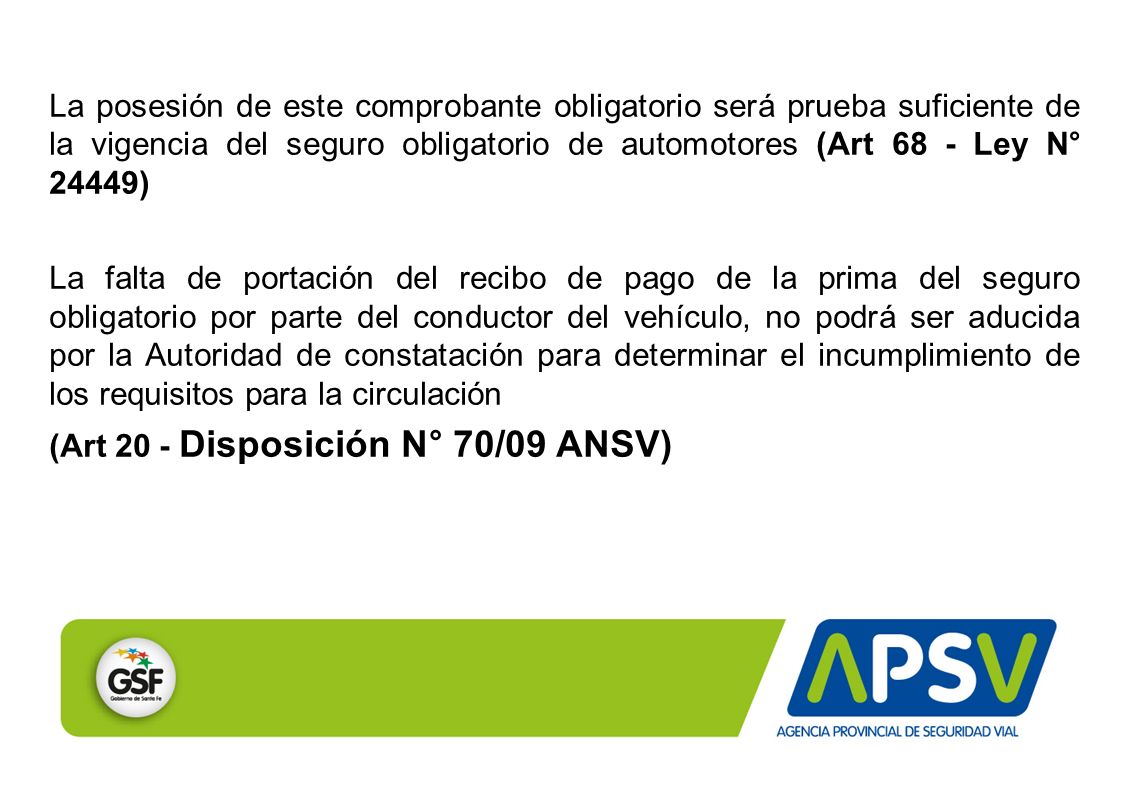 La posesión de este comprobante obligatorio será prueba suficiente de la vigencia del seguro obligatorio de automotores (Art 68 - Ley N° 24449)