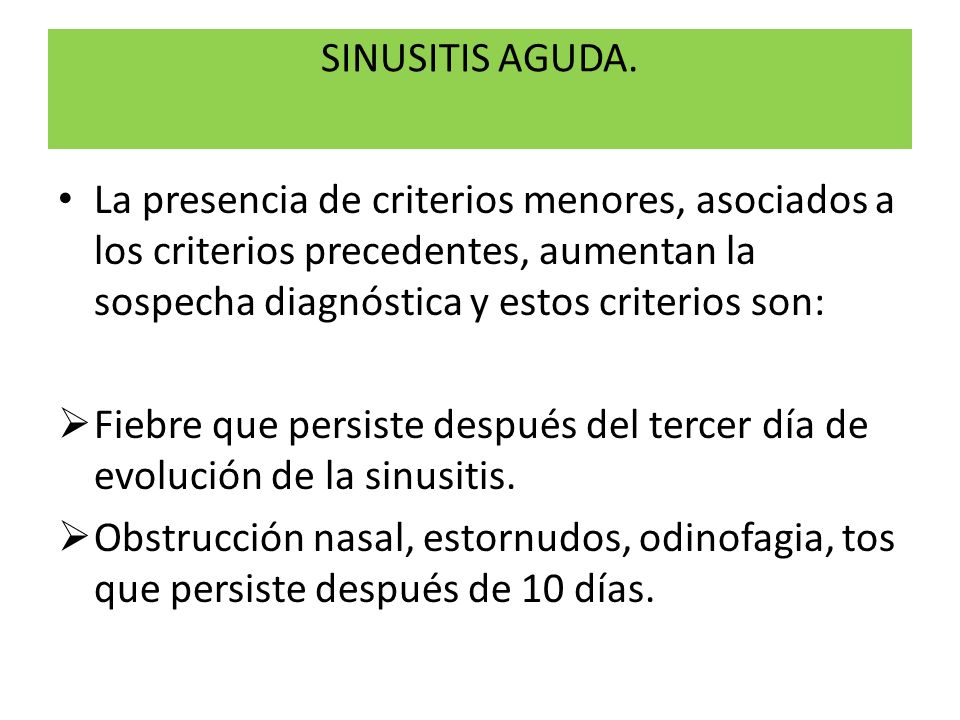 SINUSITIS AGUDA. La presencia de criterios menores, asociados a los criterios precedentes, aumentan la sospecha diagnóstica y estos criterios son: