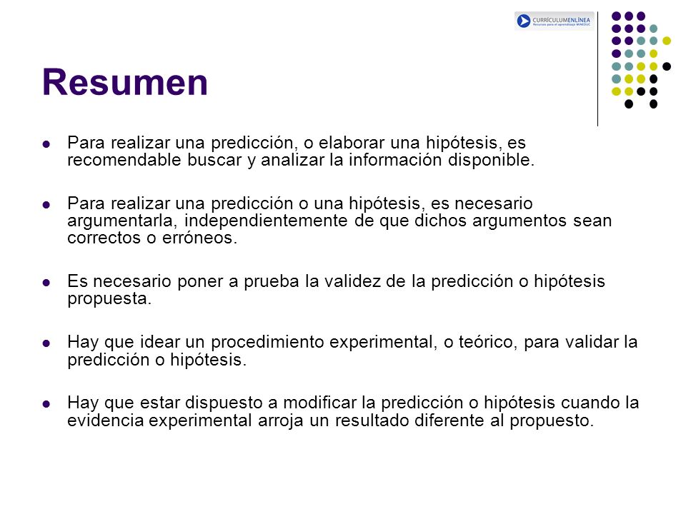 Resumen Para realizar una predicción, o elaborar una hipótesis, es recomendable buscar y analizar la información disponible.