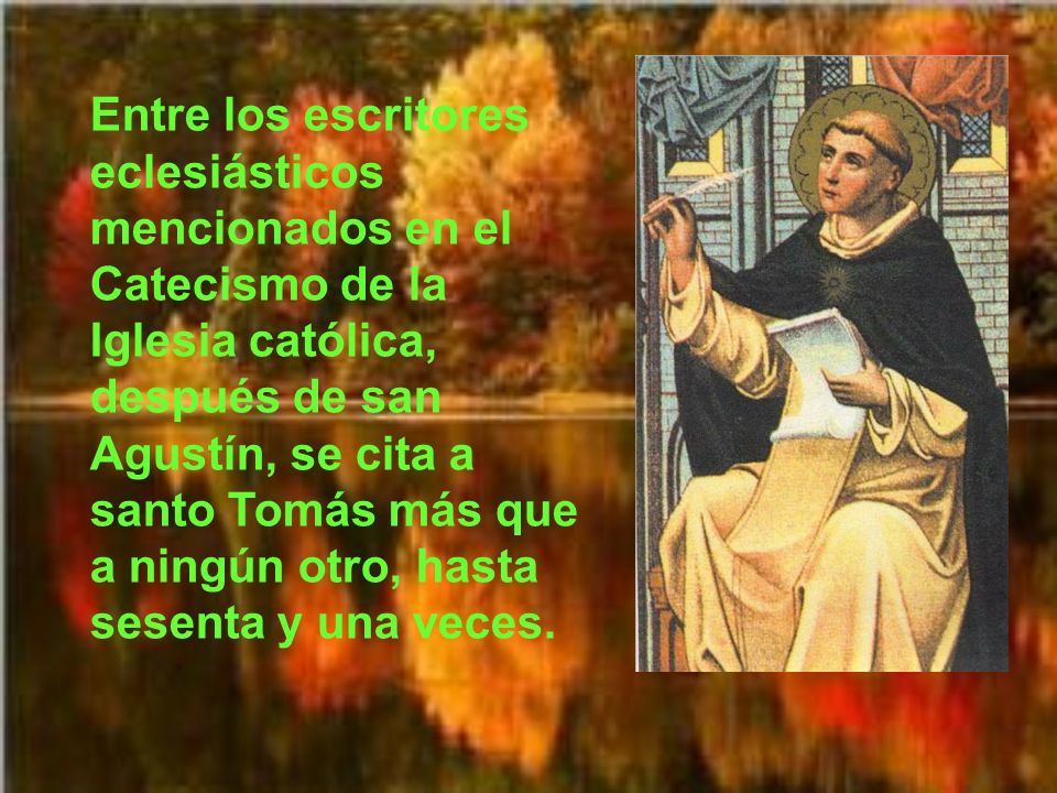 Entre los escritores eclesiásticos mencionados en el Catecismo de la Iglesia católica, después de san Agustín, se cita a santo Tomás más que a ningún otro, hasta sesenta y una veces.